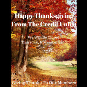 Happy Thanksgiving From The Credit Union. We Will Be Closed Thursday, November 22nd. Giving Thanks To Our Members